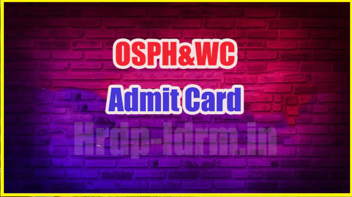 OSPH&WC admit card 2024