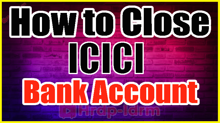 Close ICICI Bank Account