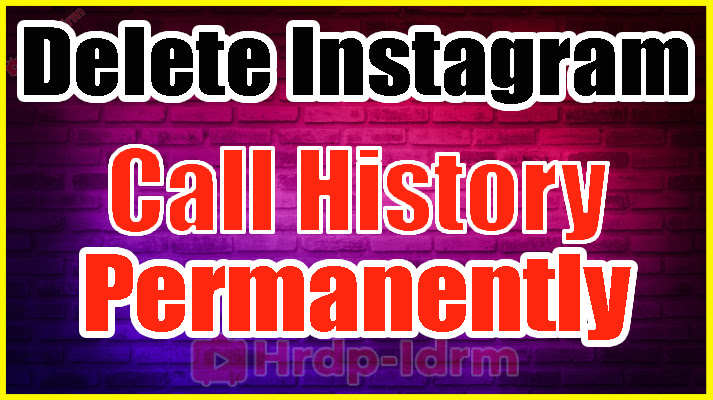 Delete Instagram Call History Permanently 